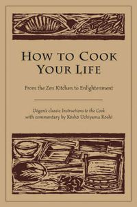 Cover image for How to Cook Your Life: From the ZEN Kitchen to Enlightenment