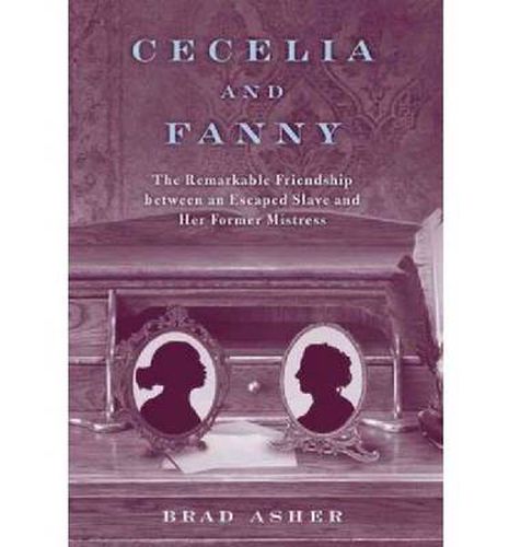 Cover image for Cecelia and Fanny: The Remarkable Friendship Between an Escaped Slave and Her Former Mistress