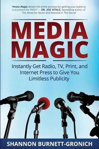 Cover image for Media Magic: Instantly Get Radio, TV, Print and Internet Press to Give You Limitless Publicity