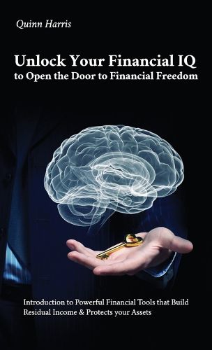 Cover image for Unlock Your Financial IQ to Open the Door to Financial Freedom, Introduction to Powerful Financial Tools that Build Residual Income & Protects your Assets.