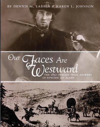 Cover image for Our Faces Are Westward: The 1852 Oregon Trail Journey of Edward Jay Allen