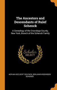 Cover image for The Ancestors and Descendants of Rulef Schenck: A Genealogy of the Onondaga County, New York, Branch of the Schenck Family