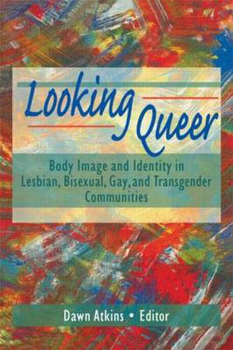 Cover image for Looking Queer: Body Image and Identity in Lesbian, Bisexual, Gay, and Transgender Communities