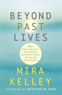 Cover image for Beyond Past Lives: What Parallel Realities Can Teach Us about Relationships, Healing, and Transformation