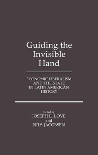 Cover image for Guiding the Invisible Hand: Economic Liberalism and the State in Latin American History