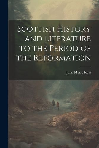 Cover image for Scottish History and Literature to the Period of the Reformation