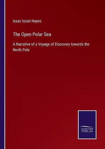 Cover image for The Open Polar Sea: A Narrative of a Voyage of Discovery towards the North Pole