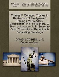 Cover image for Charles F. Connors, Trustee in Bankruptcy of the Agawam Racing and Breeders Association, Inc., Petitioners, V. Town of Agawam. U.S. Supreme Court Transcript of Record with Supporting Pleadings