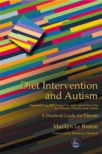 Cover image for Diet Intervention and Autism: Implementing the Gluten Free and Casein Free Diet for Autistic Children and Adults - A Practical Guide for Parents