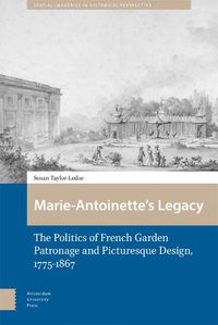 Cover image for Marie-Antoinette's Legacy: The Politics of French Garden Patronage and Picturesque Design, 1775-1867