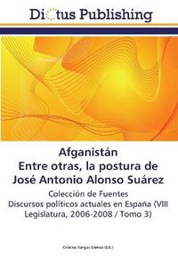 Cover image for Afganistan. Entre otras, la postura de Jose Antonio Alonso Suarez