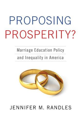 Cover image for Proposing Prosperity?: Marriage Education Policy and Inequality in America