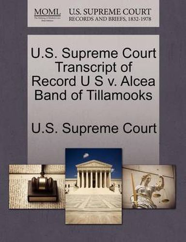 Cover image for U.S. Supreme Court Transcript of Record U S V. Alcea Band of Tillamooks