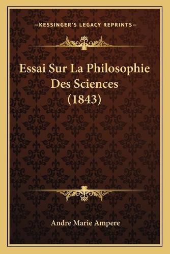 Essai Sur La Philosophie Des Sciences (1843)