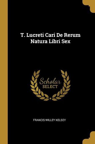 Cover image for T. Lucreti Cari De Rerum Natura Libri Sex