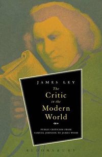 Cover image for The Critic in the Modern World: Public Criticism from Samuel Johnson to James Wood