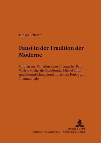 Faust  in Der Tradition Der Moderne: Studien Zur Variation Eines Themas Bei Paul Valery, - Michel de Ghelderode, Michel Butor Und Edoardo Sanguineti- Mit Einem PROLOG Zur Thematologie