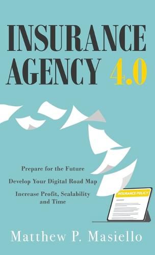 Cover image for Insurance Agency 4.0: Prepare Your Agency for the Future; Develop Your Road Map for Digitization; Increase Profit, Scalability and Time