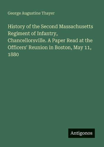 Cover image for History of the Second Massachusetts Regiment of Infantry, Chancellorsville. A Paper Read at the Officers' Reunion in Boston, May 11, 1880