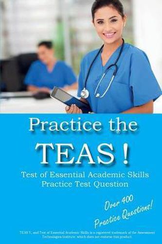 Cover image for Practice the TEAS! Test of Essential Academic Skills Practice Test Questions