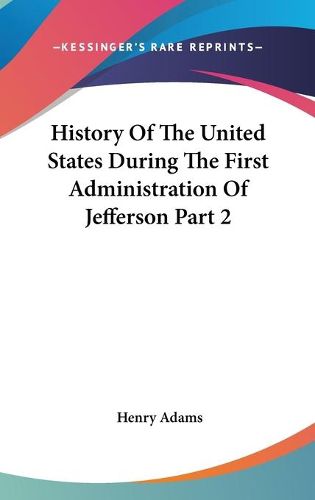 Cover image for History of the United States During the First Administration of Jefferson Part 2