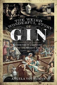 Cover image for The Weird and Wonderful Story of Gin: From the 17th Century to the Present Day