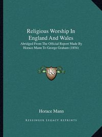 Cover image for Religious Worship in England and Wales: Abridged from the Official Report Made by Horace Mann to George Graham (1854)