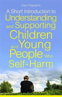 Cover image for A Short Introduction to Helping Children and Young People Who Self-Harm