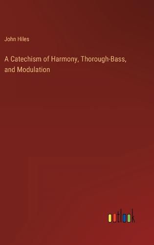 A Catechism of Harmony, Thorough-Bass, and Modulation