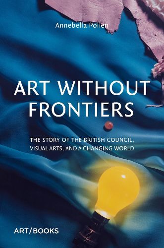 Art Without Frontiers: The History of the British Council and the Visual Arts