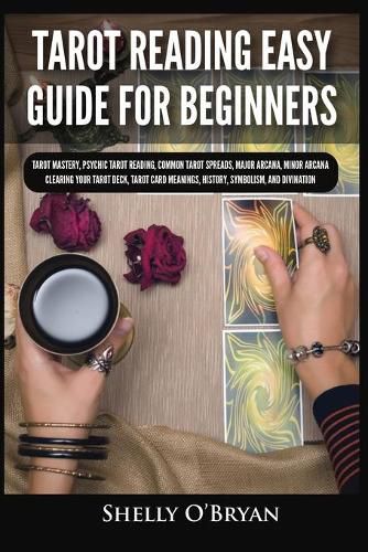 Cover image for Tarot Reading Easy Guide For Beginners: Tarot Mastery, Psychic Tarot Reading, Common Tarot Spreads, Major Arcana, Minor Arcana, Tarot Card Meanings, History, Symbolism, and Divination