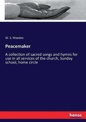 Cover image for Peacemaker: A collection of sacred songs and hymns for use in all services of the church, Sunday school, home circle