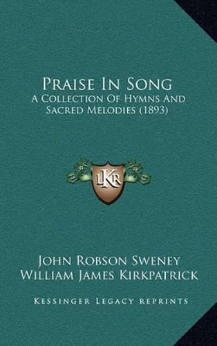 Praise in Song: A Collection of Hymns and Sacred Melodies (1893)