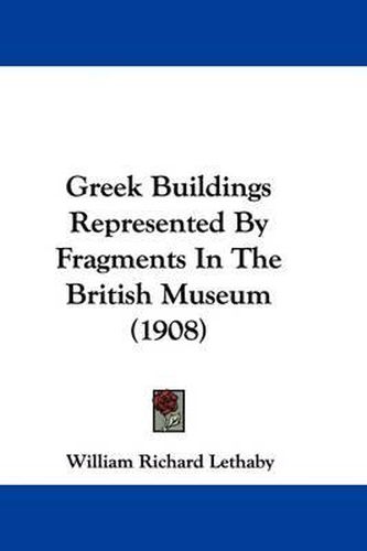 Cover image for Greek Buildings Represented by Fragments in the British Museum (1908)