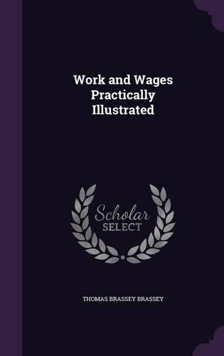 Cover image for Work and Wages Practically Illustrated
