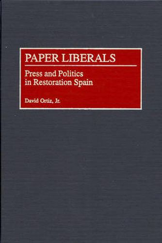 Cover image for Paper Liberals: Press and Politics in Restoration Spain