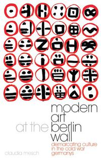 Cover image for Modern Art at the Berlin Wall: Demarcating Culture in the Cold War Germanys