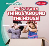 Cover image for We Play with Things Around the House!