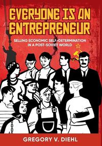 Cover image for Everyone Is an Entrepreneur: Selling Economic Self-Determination in a Post-Soviet World