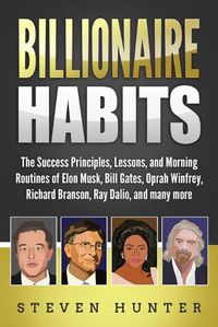 Cover image for Billionaire Habits: The Success Principles, Lessons, and Morning Routines of Elon Musk, Bill Gates, Oprah Winfrey, Richard Branson, Ray Dalio, and many more