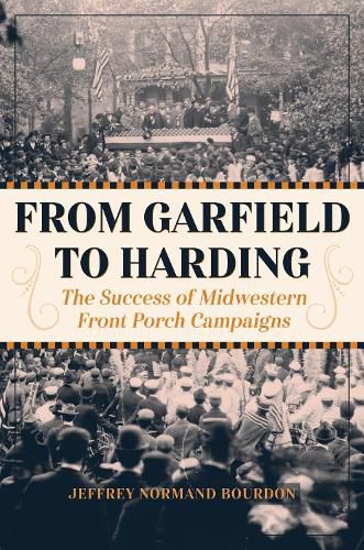 Cover image for From Garfield to Harding: The Success of Midwestern Front Porch Campaigns