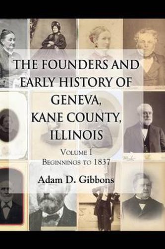 Cover image for The Founders and Early History of Geneva, Kane County, Illinois: Volume I - Beginnings to 1837