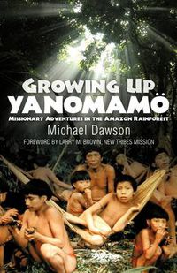 Cover image for Growing Up Yanomamo: Missionary Adventures in the Amazon Rainforest