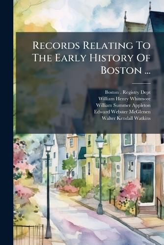 Cover image for Records Relating To The Early History Of Boston ...