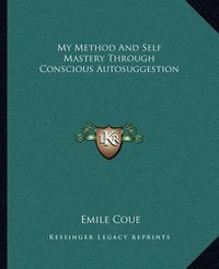 Cover image for My Method and Self Mastery Through Conscious Autosuggestion