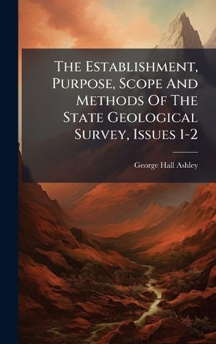 Cover image for The Establishment, Purpose, Scope And Methods Of The State Geological Survey, Issues 1-2