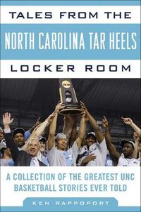 Cover image for Tales from the North Carolina Tar Heels Locker Room: A Collection of the Greatest UNC Basketball Stories Ever Told