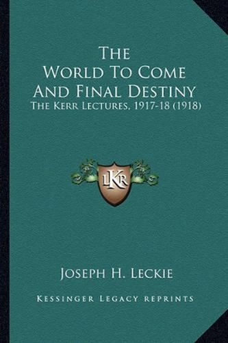 The World to Come and Final Destiny: The Kerr Lectures, 1917-18 (1918)