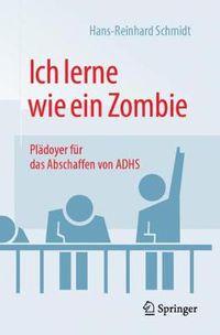 Cover image for Ich Lerne Wie Ein Zombie: Pladoyer Fur Das Abschaffen Von Adhs