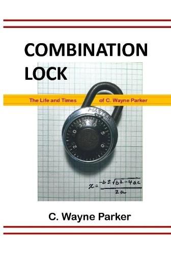Cover image for Combination Lock: the Life and Times of C. Wayne Parker